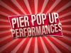Pier Pop Up Performances